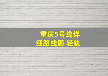 重庆5号线详细路线图 轻轨